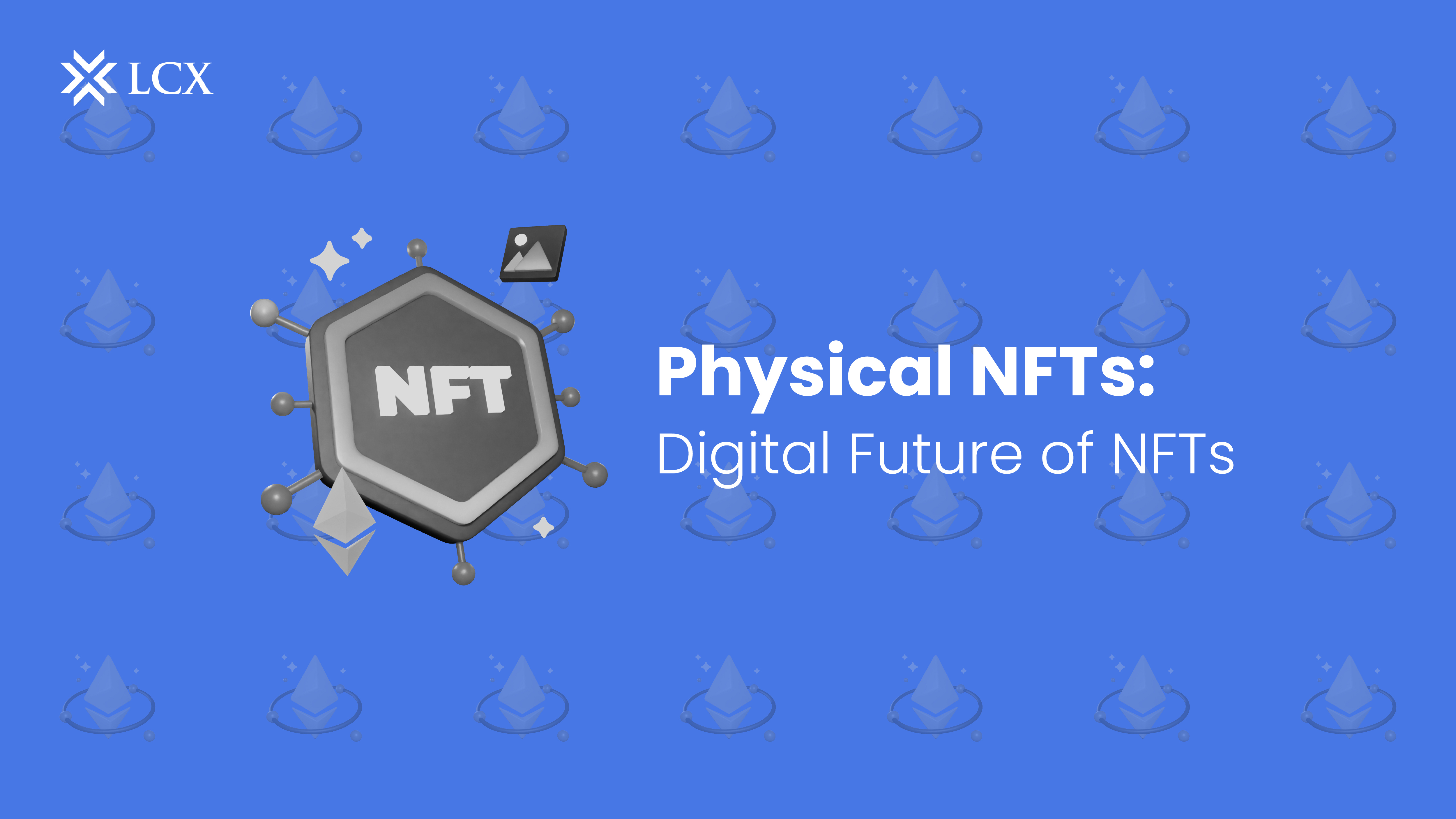 Physical NFTs: Digital Future of NFTs - LCX