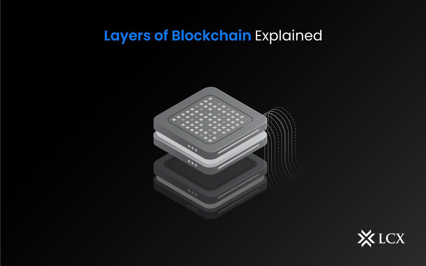 Layers Of Blockchain Explained - LCX